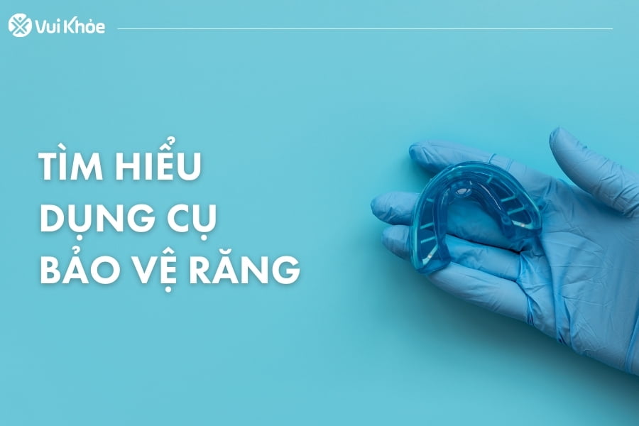1 tìm hiểu về dụng cụ bảo vệ răng